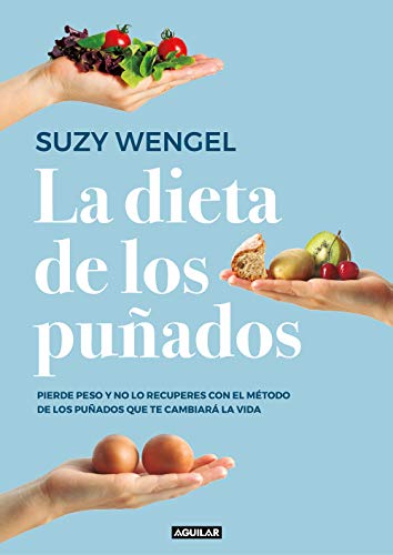 La dieta de los puñados: Pierde peso y no lo recuperes con el método de los puñados que te cambiará