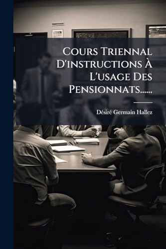 Cours Triennal D'instructions À L'usage Des Pensionnats...... (French Edition)