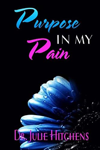 There Was Purpose In My Pain: Dr. Julie hope by sharing her life story she will help other to become liberated from the shame of abuse and no longer ... of healing and freedom in their lives.