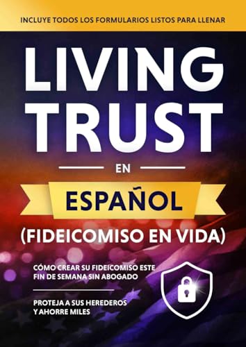 Living Trust en Español - Fideicomiso en Vida: Cómo Crear Su Fideicomiso Este Fin de Semana Sin Abogado—Proteja a Sus Herederos y Ahorre Miles. (+ Todos Los Formularios Para Llenar) (Spanish Edition)