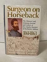 Surgeon on Horseback: The Missouri and Arkansas Letters and Journal of Dr. Charles Brackett of Rochester, Ind. 1861-1863 1578600650 Book Cover