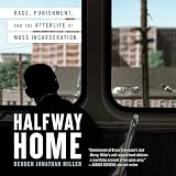 Halfway Home: Race, Punishment, and the Afterlife of Mass Incarceration
