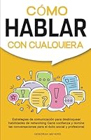 Cómo hablar con cualquiera: Estrategias de comunicación para desbloquear las habilidades de networking, ganar confianza y dominar las conversaciones ... éxito social y profesional (Spanish Edition) B0DW95K6NK Book Cover