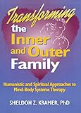 Transforming the Inner and Outer Family: Humanistic and Spiritual Approaches to Mind-Body Systems Therapy (Haworth Psychotherapy)