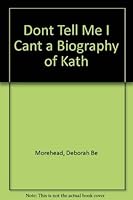 Dont Tell Me I Cant a Biography of Kath 0963851527 Book Cover
