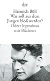 Was soll aus dem Jungen bloß werden? Oder: Irgendwas mit Büchern - Heinrich Böll 