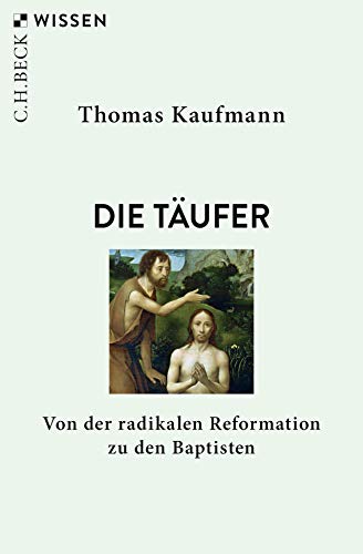Die Täufer: Von der radikalen Reformation zu den Baptisten Die Täufer: Von der radikalen Reformation zu den Baptisten