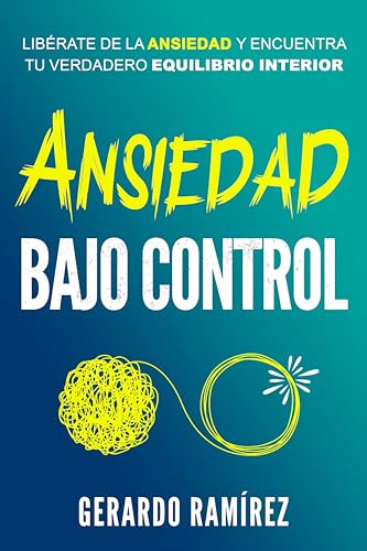 Ansiedad Bajo Control: Libérate de la ansiedad y encuentra tu verdadero equilibrio interior.