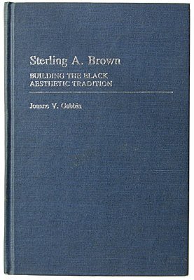 Sterling A. Brown: Building the Black Aesthetic Tradition (Contributions in Afro-american & African Studies)