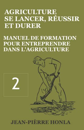 AGRICULTURE - SE LANCER, RÉUSSIR ET DURER: Manuel de formation pour entreprendre dans l’Agriculture (Volume) (French Edition)
