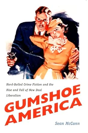 Gumshoe America: Hard-Boiled Crime Fiction and the Rise and Fall of New Deal Liberalism book cover