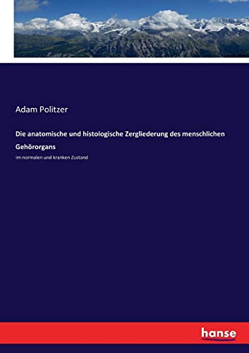 Die anatomische und histologische Zergliederung des menschlichen Gehörorgans: Im normalen und kranken Zustand (German Edition)
