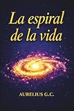 espiral libro sinopsis  LA ESPIRAL DE LA VIDA: Cuando la vida enseña lo visible y lo invisible