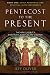 Pentecost To The Present: The Holy Spirit's Enduring Work In The Church-Book 1: Early Prophetic And Spiritual Gifts Movements