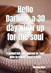 Hello Darling: a 30 day glow up for the soul: A guided Self Care Journal for Teen girls to reflect, Reset & Grow