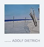 Adolf Dietrich - Herausgeber: Rudolf Koella Rudolf Koella, Markus Landert, Dorothee Messmer, Gerhard Saner 
