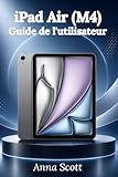  iPad Air (M4) Guide de l\'utilisateur: Manuel pas à pas facile pour débutants et seniors , avec conseils, astuces, dépannage et secrets de l\'appareil photo
