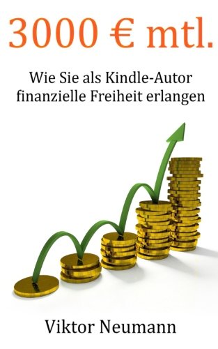 3000 € mtl.: Wie Sie als Kindle-Autor finanzielle Freiheit erlangen 3000 € mtl.: Wie Sie als Kindle-Autor finanzielle Freiheit erlangen