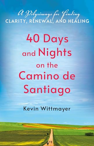 40 Days and Nights on the Camino de Santiago: A Pilgrimage for Finding Clarity, Renewal, and Healing