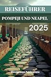 REISEFÜHRER POMPEJI UND NEAPEL 2025: Ein echter Reiseführer zu zwei unvergesslichen Orten - Wonderways Publications 