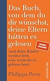  Das Buch, von dem du dir wünschst, deine Eltern hätten es gelesen: (und deine Kinder werden froh sein, wenn du es gelesen hast)