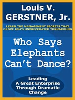 Who Says Elephants Can't Dance?: Leading a Great Enterprise Through Dramatic Change (English Edition)