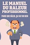  Le Manuel du Râleur Professionnel : Parce que râler, ça fait du bien: 200 Expressions Hilarantes pour Râler sans Modération  Idée Cadeau Originale
