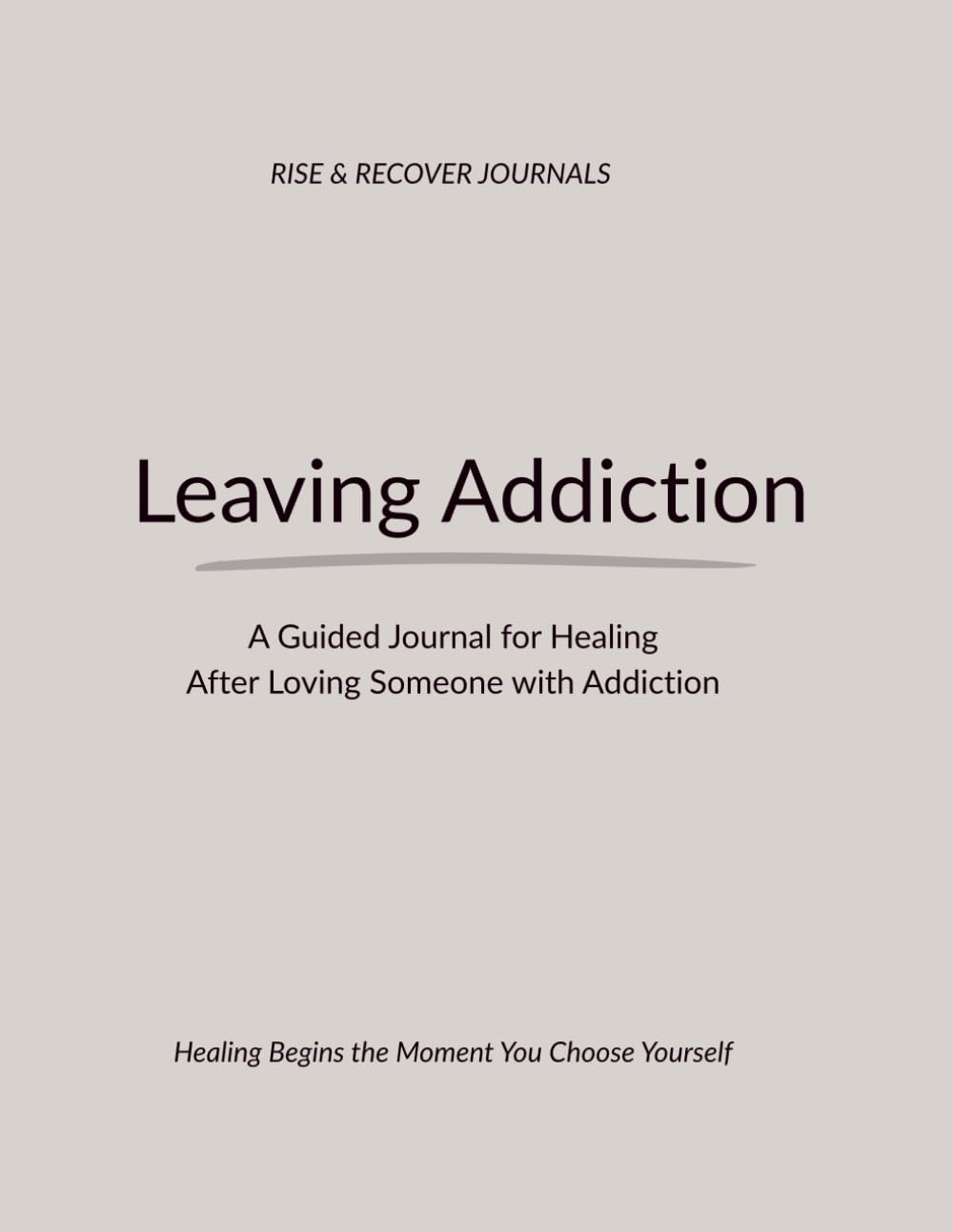 Leaving Addiction: A Guided Journal for Healing After Loving Someone with Addiction: Reflections and Emotional Recovery for Partners, Spouses, and Loved Ones