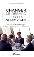 Changer le regard sur les seniors-es: Pour une seniorescence entreprenante, active et citoyenne (French Edition) 234318819X Book Cover