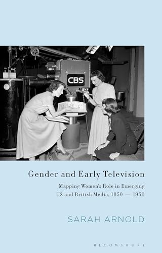 Gender and Early Television: Mapping Women’s Role in Emerging US and British Media, 1850-1950 (Library of Gender and Popular Culture)