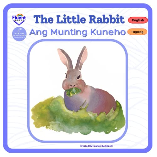 The Little Rabbit - Ang Munting Kuneho: Bilingual Book Tagalog (Bilingual Books Tagalog-English - Bilingual na Aklat Tagalog-Ingles)