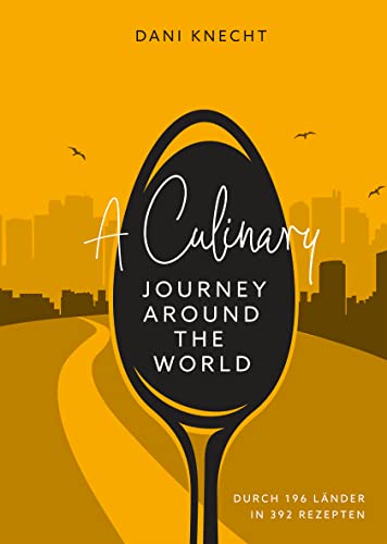 A Culinary Journey around the World: Durch 196 Länder in 392 Rezepten (German Edition)