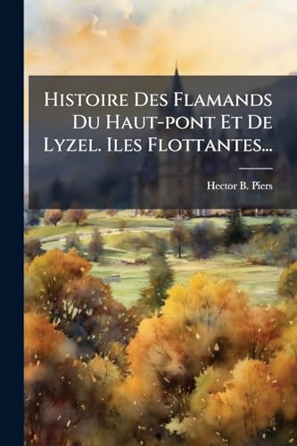 Histoire Des Flamands Du Haut-pont Et De Lyzel. Iles Flottantes... (French Edition)