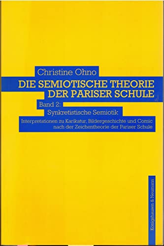 Die semiotische Theorie der Pariser Schule: Band II: Synkretistische Semiotik. Interpretationen zu Karikatur, Bildergeschichte und Comic nach der ... nach der Zeichentheorie der Pariser Schule
