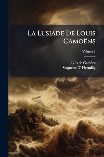 La Lusiade De Louis Camoëns: Poëme Héroique, En Dix Chants; Volume 2 (French Edition)