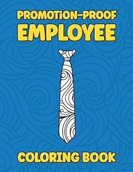 Promotion-Proof Employee: A Funny & Demotivational Adult Coloring Book With Stress Relieving Designs for Employees and Coworkers: Surviving 9 to 5 ... and Color Your Way Through the Workday Woes