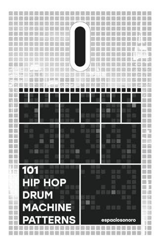 101 Hip Hop Drum Machine Patterns: Beats and Grooves for Producers, Musicians, and Enthusiasts (101 Patterns Series)