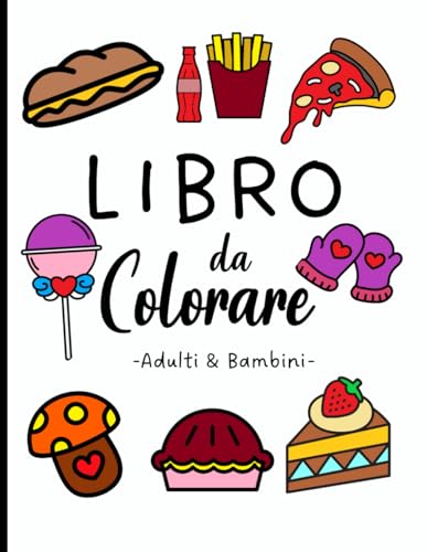 Libro da colorare - Adulti e bambini: Disegni di ogni genere per divertirti a colorare in compagn