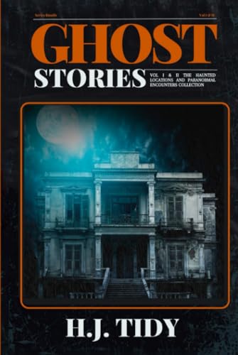Ghost Stories Vol I & Ii: The Haunted Locations And Paranormal Encounters Collection (Paranormal Locations Series)