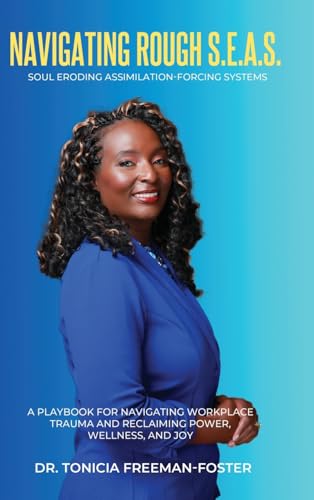 Navigating Rough S.E.A.S. - Soul Eroding Assimilation-Forcing Systems: A Playbook for Navigating Workplace Trauma and Reclaiming Power, Wellness, and Joy