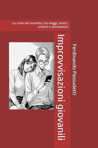 Improvvisazioni giovanili: La crew del muretto, tra viaggi, amori, scherzi e simulazioni