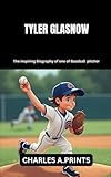 TYLER GLASNOW: The inspiring Biography of one of Baseball pitcher (Baseball superstar biography books)