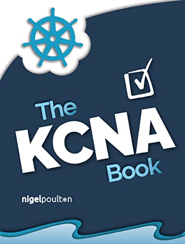 The KCNA Book: Kubernetes and Cloud Native Associate (Mastering Kubernetes Book 3)