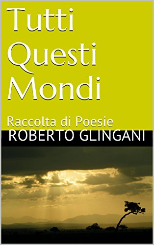 Tutti Questi Mondi: Raccolta di Poesie Tutti Questi Mondi: Raccolta di Poesie