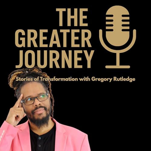 The Greater Journey: Stories of Transformation with Gregory Rutledge cover art
