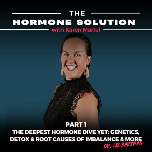 Part 1: The Deepest Hormone Dive Yet: Genetics, Detox & Root Causes of Imbalance & More with Dr. Liz Bartman Podcast Por arte de portada