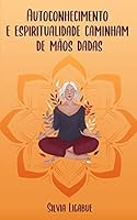 Autoconhecimento e Espiritualidade Caminham de Mãos Dadas B08BDYBD71 Book Cover