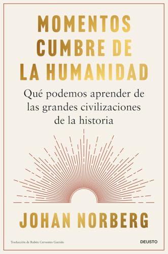 Momentos cumbre de la humanidad: Qué podemos aprender de las grandes civilizaciones de la historia (Deusto)