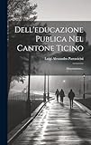Dell'educazione Publica Nel Cantone Ticino: Dissertazione...