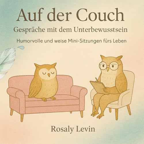 Auf der Couch: Gespräche mit dem Unterbewusstsein: Humorvolle und weise Mini-Sitzungen fürs Leben (Auf der Couch, Klarsicht Leben, Band 1)